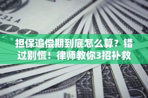 武汉担保追偿期到底怎么算？错过别慌！律师教你3招补救