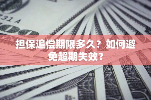 武汉担保追偿期限多久?如何避免超期失效? 武汉担保追偿期限多久?如何避免超期失效?