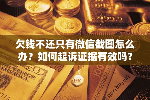 武汉欠钱不还只有微信截图怎么办？如何起诉证据有效吗？