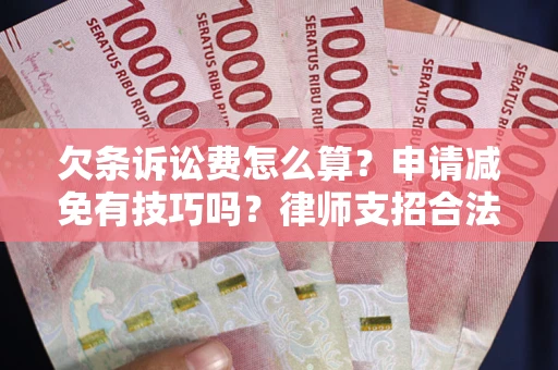武汉欠条诉讼费怎么算？申请减免有技巧吗？律师支招合法省钱