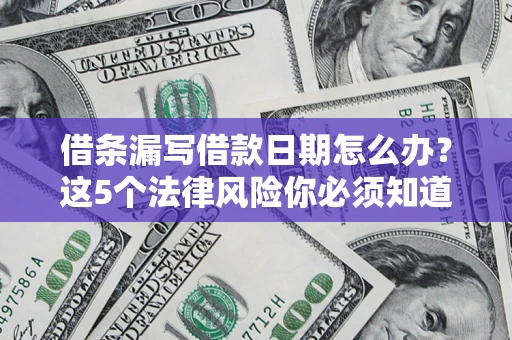 武汉借条漏写借款日期怎么办？这5个法律风险你必须知道