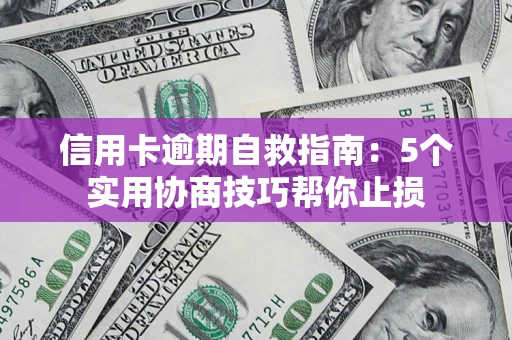 武汉信用卡逾期自救指南：5个实用协商技巧帮你止损