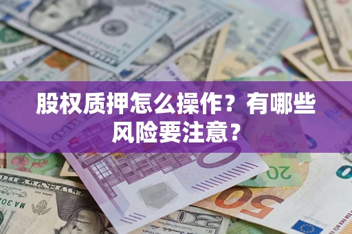 武汉股权质押怎么操作？有哪些风险要注意？
