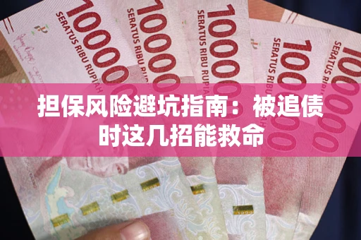 武汉担保风险避坑指南：被追债时这几招能救命