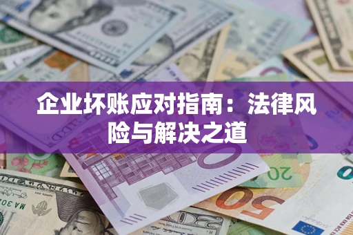武汉企业坏账应对指南：法律风险与解决之道