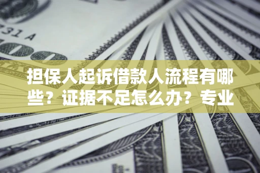 武汉担保人起诉借款人流程有哪些？证据不足怎么办？专业律师解答