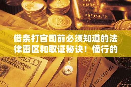 武汉借条打官司前必须知道的法律雷区和取证秘诀！懂行的人已经留好这些证据
