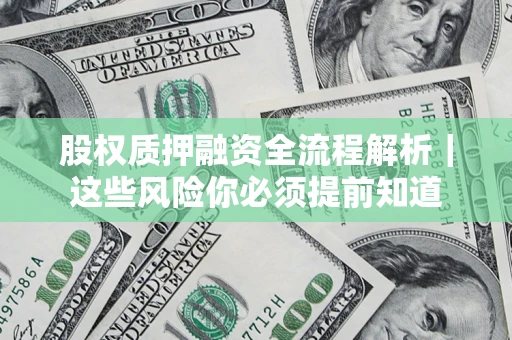 武汉股权质押融资全流程解析｜这些风险你必须提前知道