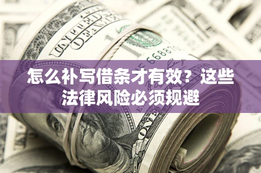 武汉怎么补写借条才有效？这些法律风险必须规避