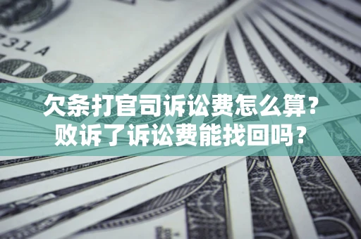 武汉欠条打官司诉讼费怎么算？败诉了诉讼费能找回吗？