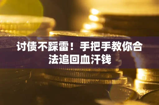 武汉讨债不踩雷！手把手教你合法追回血汗钱