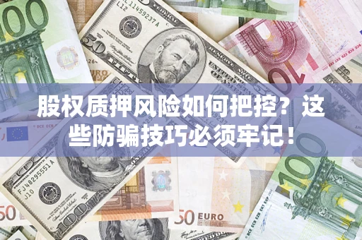 武汉股权质押风险如何把控？这些防骗技巧必须牢记！