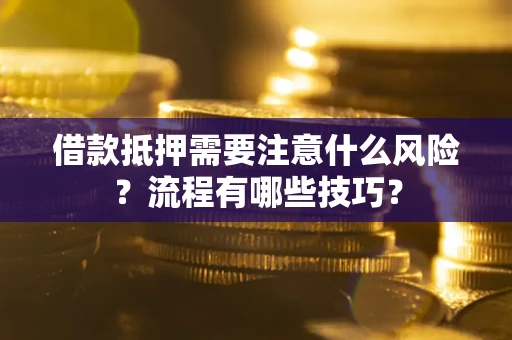 武汉借款抵押需要注意什么风险？流程有哪些技巧？
