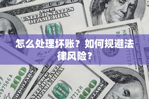 武汉怎么处理坏账？如何规避法律风险？