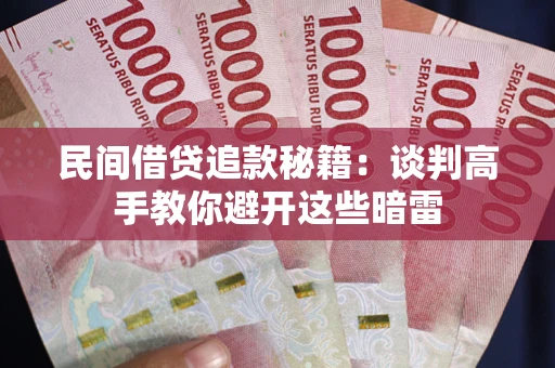 武汉民间借贷追款秘籍：谈判高手教你避开这些暗雷