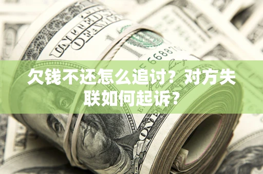 武汉欠钱不还怎么追讨？对方失联如何起诉？