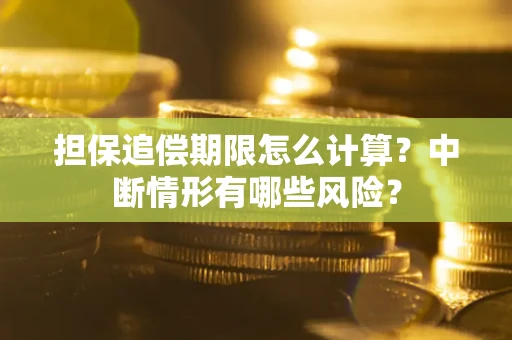 武汉担保追偿期限怎么计算？中断情形有哪些风险？