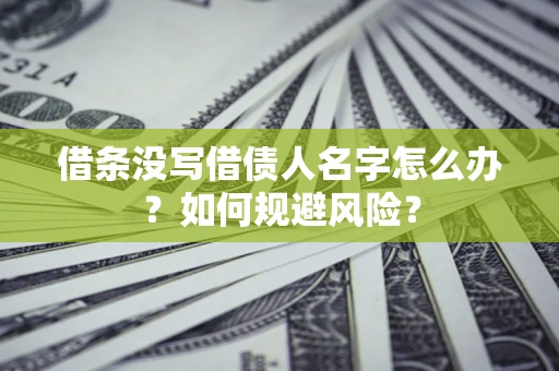 武汉借条没写借债人名字怎么办？如何规避风险？