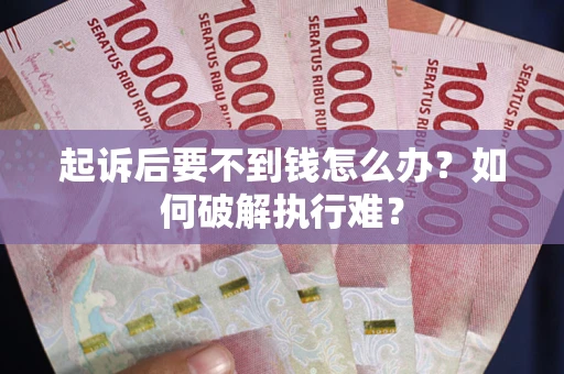 武汉起诉后要不到钱怎么办？如何破解执行难？