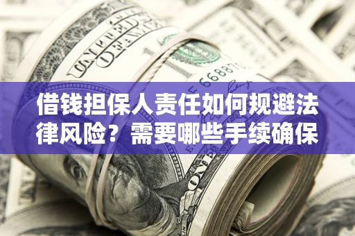 武汉借钱担保人责任如何规避法律风险？需要哪些手续确保安全？
