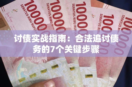 武汉讨债实战指南：合法追讨债务的7个关键步骤